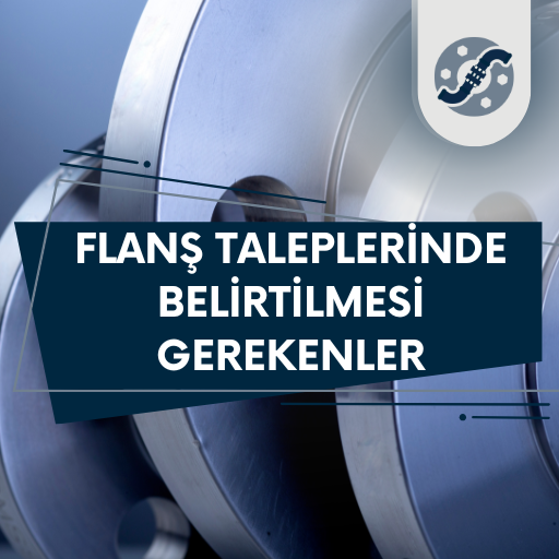 Flanş Taleplerinde Belirtilmesi Gerekenler