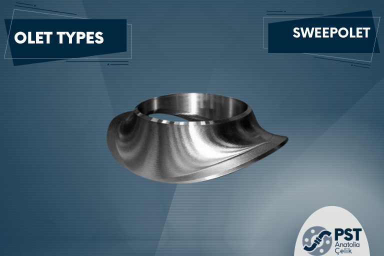 Sweepolet Nedir? Sweepolet Özellikleri Nelerdir?